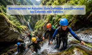 Barranquismo en Asturias Guía Definitiva para Descender los Cañones más Salvajes